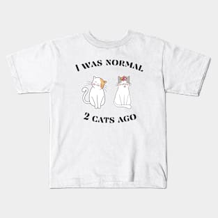 I was normal 2 cats ago Kids T-Shirt